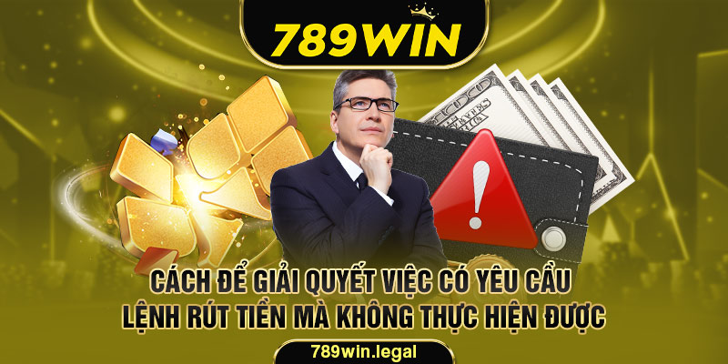 Cách để giải quyết việc có yêu cầu lệnh rút tiền mà không thực hiện được