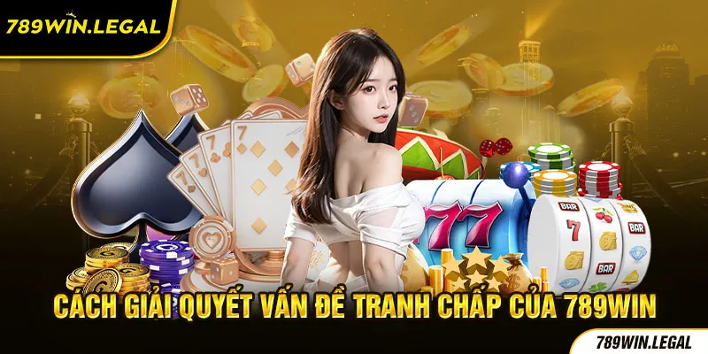 Cách giải quyết vấn đề tranh chấp trong điều khoản và điều kiện 789win rõ ràng