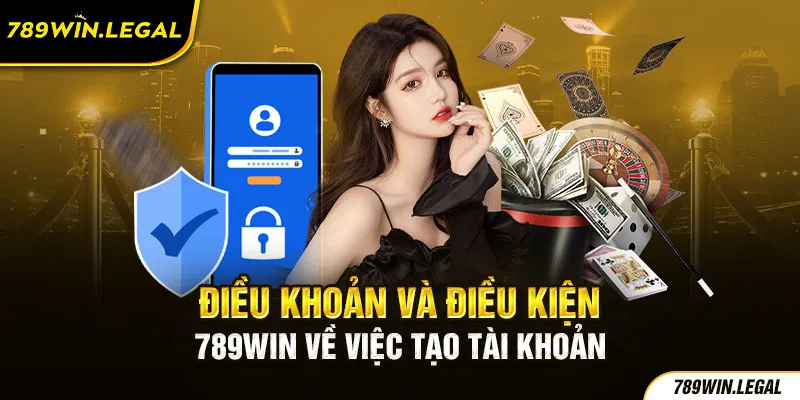 Điều khoản và điều kiện 789win về việc tạo tài khoản