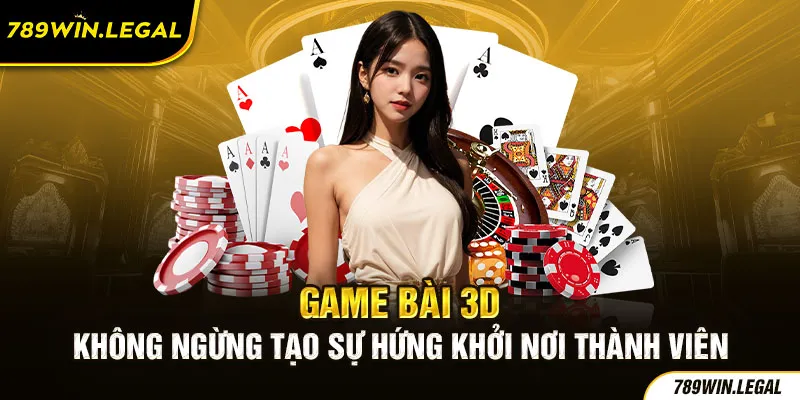 Game bài 3D không ngừng tạo sự hứng khởi nơi thành viên