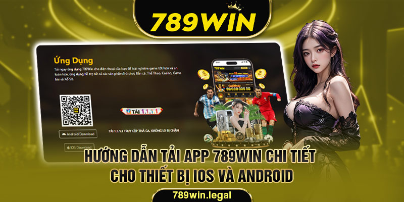 Hướng dẫn tải app 789Win chi tiết cho thiết bị iOS và Android