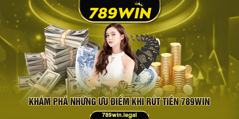 Khám phá những ưu điểm khi rút tiền 789win