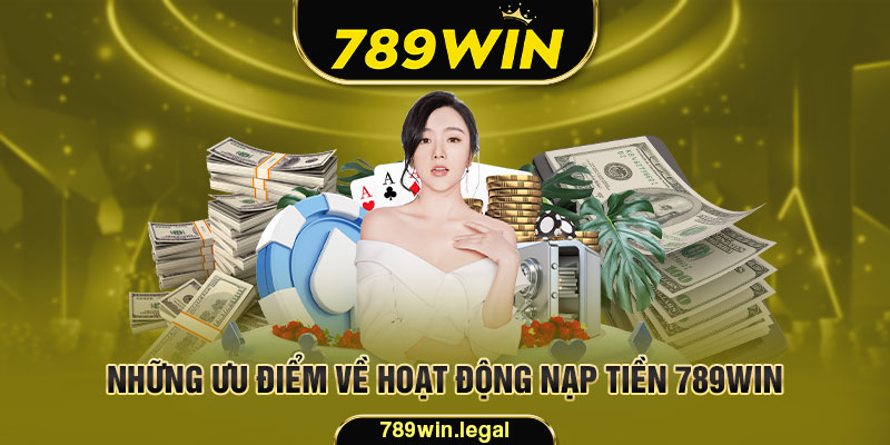 Ưu điểm khi nạp tiền tại hệ thống 789Win