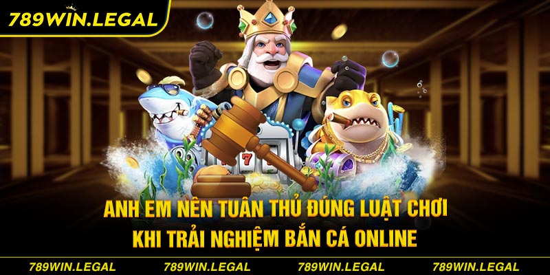 Anh em nên tuân thủ đúng luật chơi khi trải nghiệm Bắn cá online