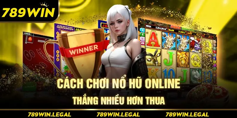 Cách chơi nổ hũ online thắng nhiều hơn thua