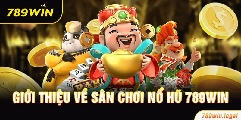 Hiểu thế nào về sân chơi nổ hũ 789Win?