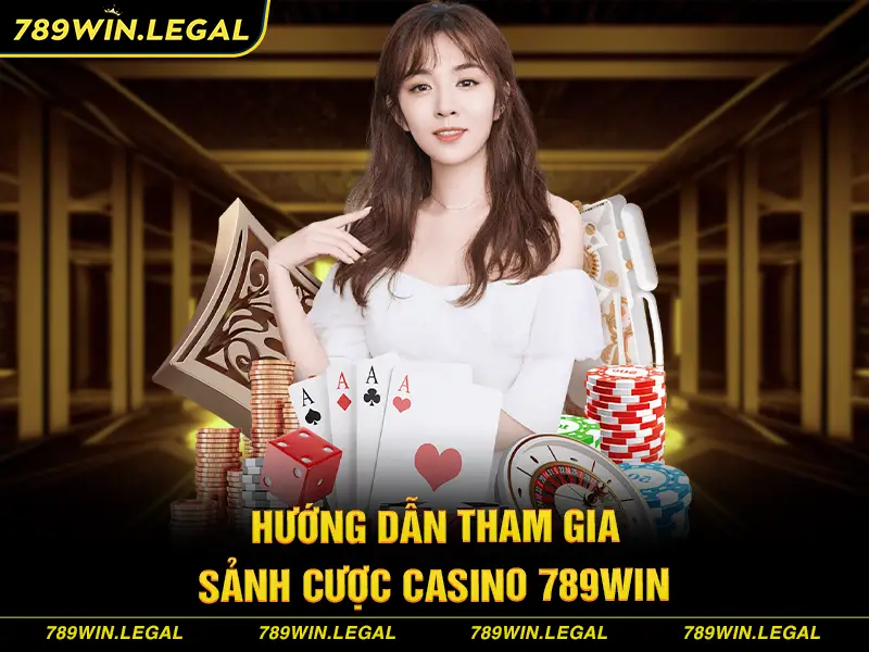 Hướng dẫn tham gia sảnh cược casino tại nhà cái 789Win