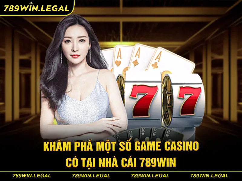 Khám phá một số game casino có tại nhà cái 789Win