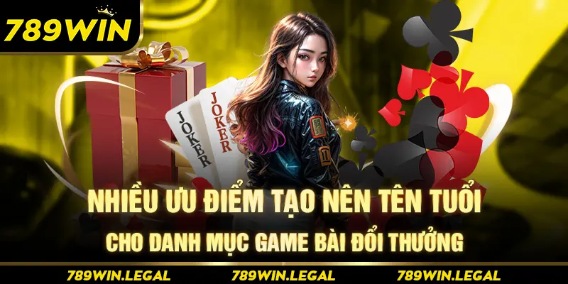 Nhiều ưu điểm tạo nên tên tuổi cho danh mục game bài đổi thưởng