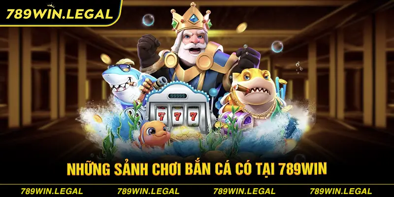 Những sảnh chơi bắn cá có tại 789Win