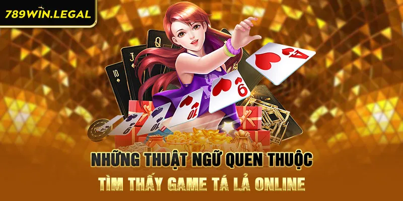 Những thuật ngữ quen thuộc tìm thấy game Phỏm tá lả online