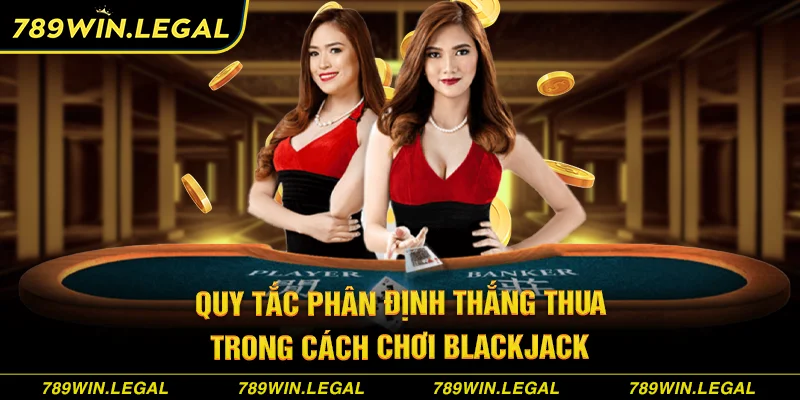 Quy tắc phân định thắng thua trong cách chơi Blackjack