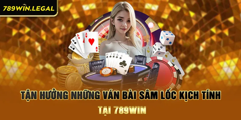 Tận hưởng những ván bài Sâm Lốc kịch tính tại 789win