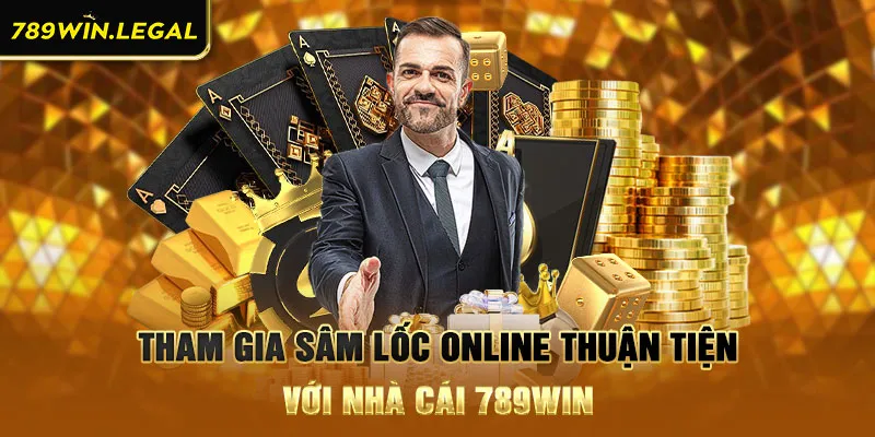 Tham gia Sâm Lốc online thuận tiện với nhà cái 789win