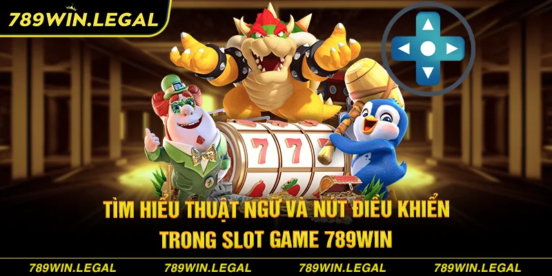 Tìm hiểu thuật ngữ và nút điều khiển trong slot game 789Win