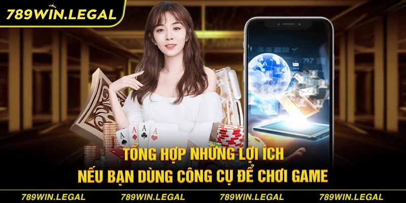 Tổng hợp những lợi ích nếu bạn dùng công cụ để chơi game