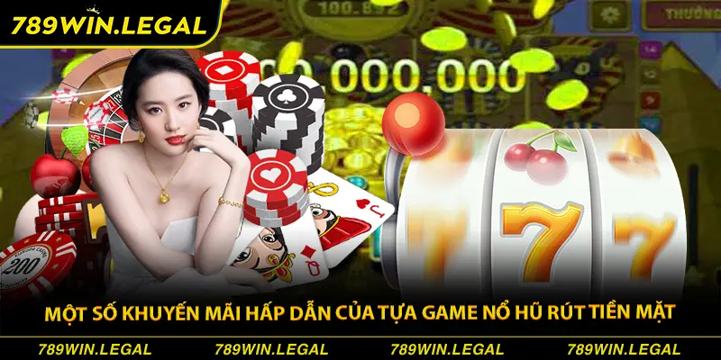 Các ưu đãi đặc biệt của game nổ hũ rút tiền mặt