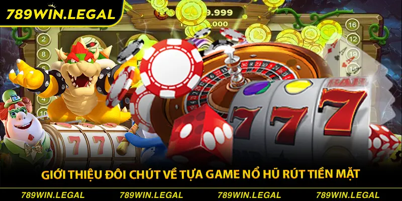 Tìm hiểu tổng quát về game nổ hũ rút tiền mặt