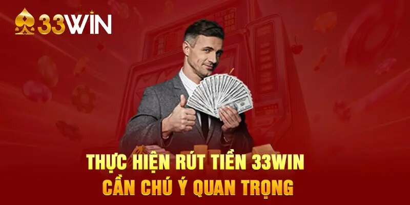 Để giao dịch rút tiền 33win diễn ra thuận lợi hội viên cần chú ý một số vấn đề